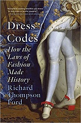Dress Codes: How the Laws of Fashion Made History by Richard Thompson Ford